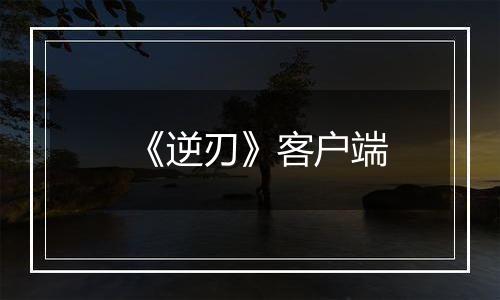 《逆刃》客户端