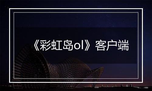 《彩虹岛ol》客户端