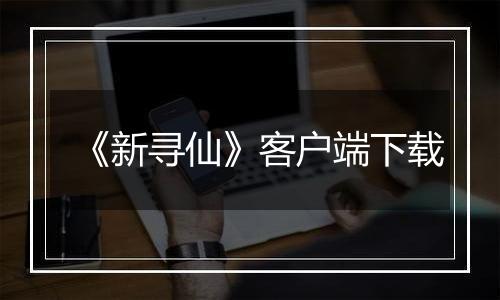 《新寻仙》客户端下载