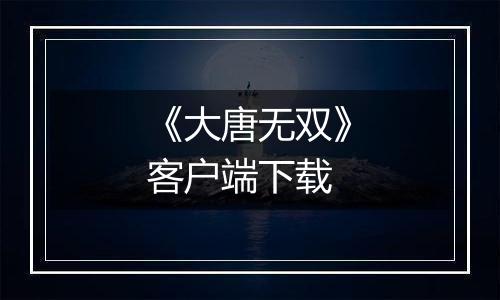 《大唐无双》客户端下载