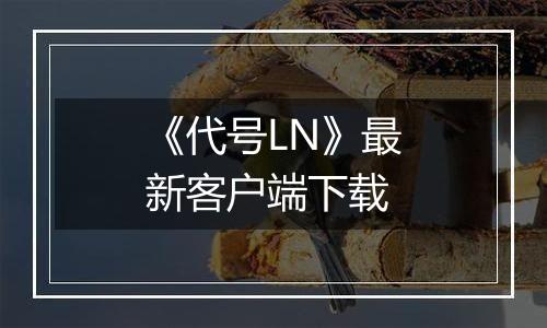 《代号LN》最新客户端下载