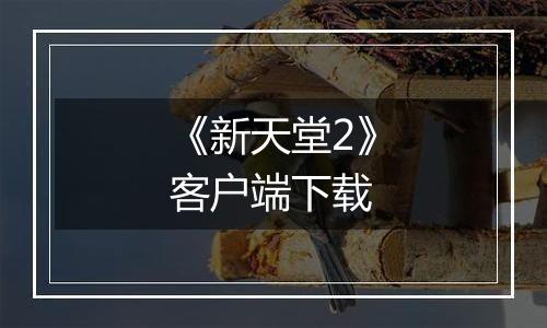 《新天堂2》客户端下载