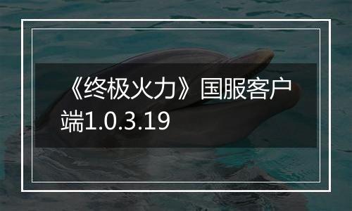 《终极火力》国服客户端1.0.3.19