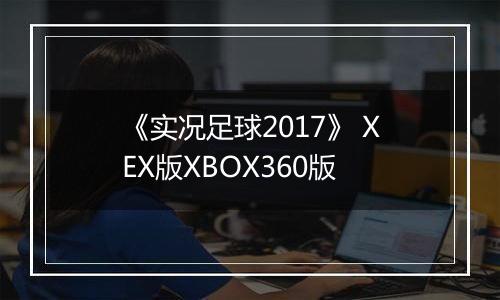 《实况足球2017》 XEX版XBOX360版