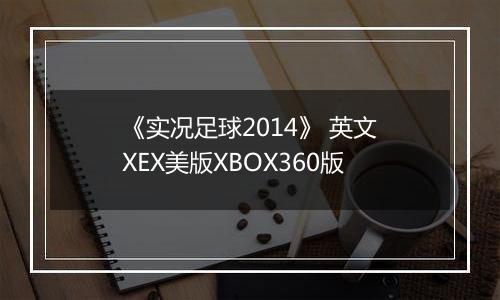 《实况足球2014》 英文XEX美版XBOX360版