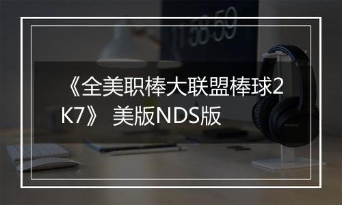 《全美职棒大联盟棒球2K7》 美版NDS版