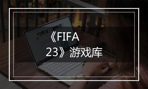 《FIFA 23》游戏库