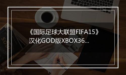 《国际足球大联盟FIFA15》 汉化GOD版XBOX360版