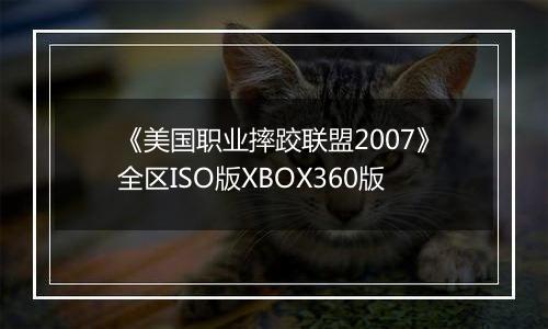 《美国职业摔跤联盟2007》全区ISO版XBOX360版
