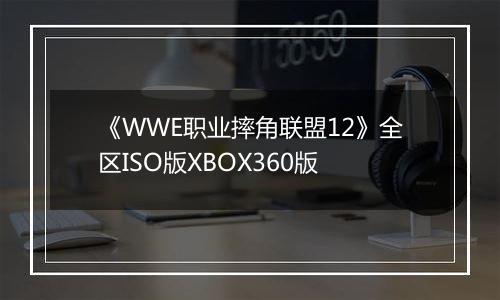《WWE职业摔角联盟12》全区ISO版XBOX360版