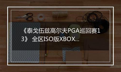 《泰戈伍兹高尔夫PGA巡回赛13》 全区ISO版XBOX360版