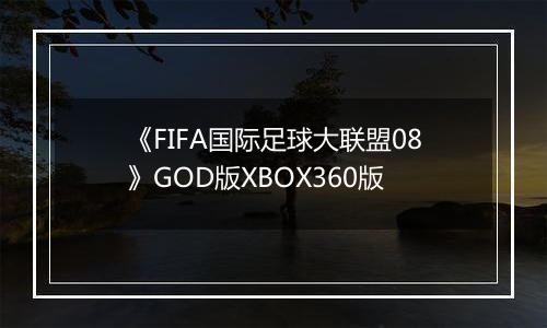 《FIFA国际足球大联盟08》GOD版XBOX360版
