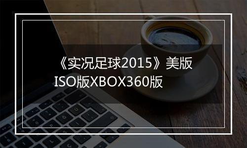 《实况足球2015》美版ISO版XBOX360版