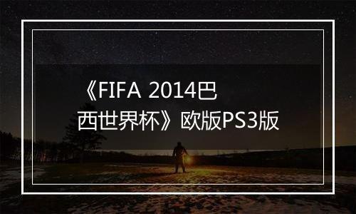 《FIFA 2014巴西世界杯》欧版PS3版