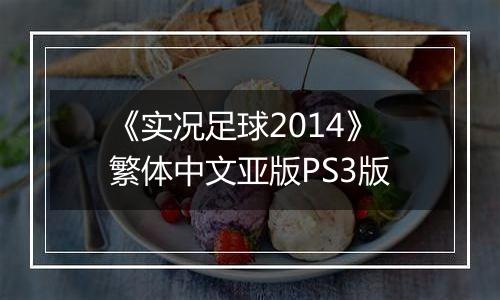 《实况足球2014》繁体中文亚版PS3版