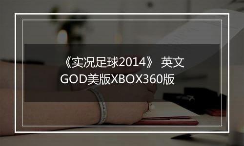 《实况足球2014》 英文GOD美版XBOX360版