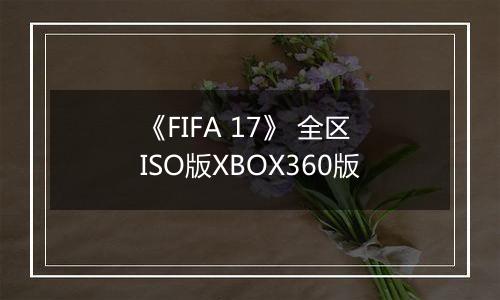 《FIFA 17》 全区ISO版XBOX360版