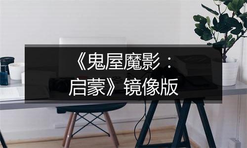 《鬼屋魔影：启蒙》镜像版