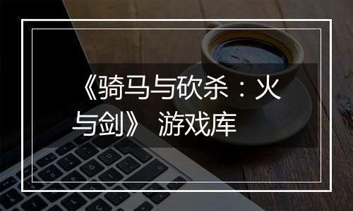 《骑马与砍杀：火与剑》 游戏库