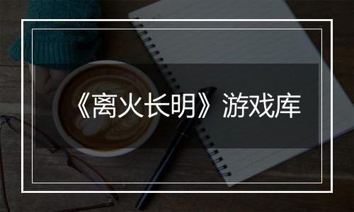 《离火长明》游戏库