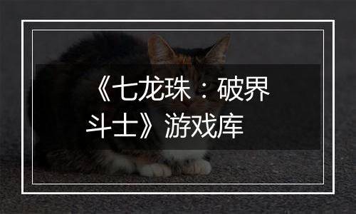 《七龙珠：破界斗士》游戏库