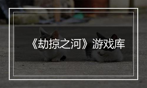 《劫掠之河》游戏库