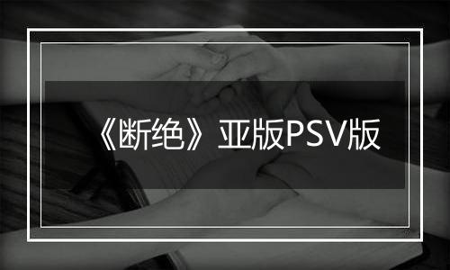 《断绝》亚版PSV版