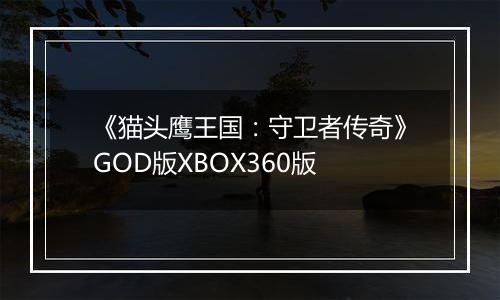 《猫头鹰王国：守卫者传奇》GOD版XBOX360版