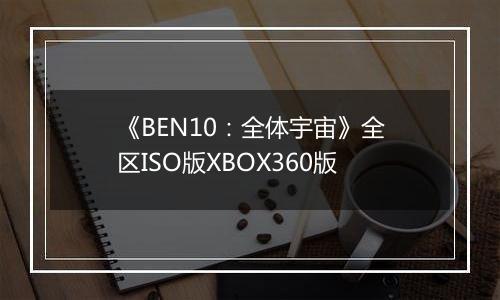 《BEN10：全体宇宙》全区ISO版XBOX360版