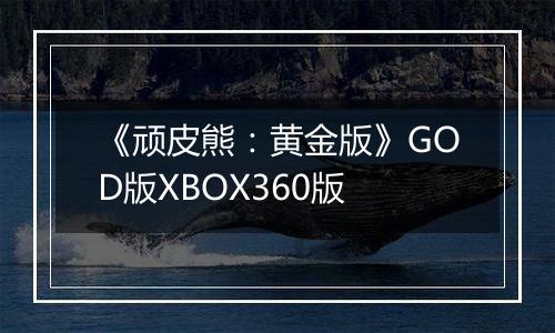 《顽皮熊：黄金版》GOD版XBOX360版