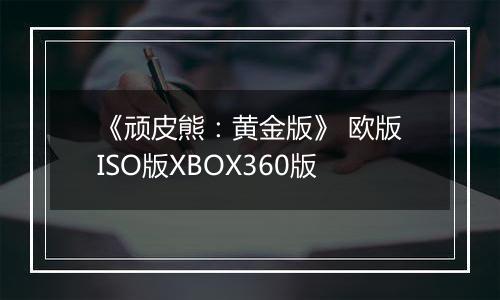 《顽皮熊：黄金版》 欧版ISO版XBOX360版