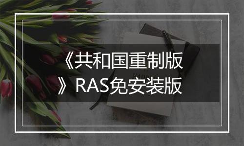 《共和国重制版 》RAS免安装版