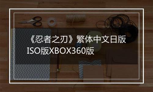 《忍者之刃》繁体中文日版ISO版XBOX360版