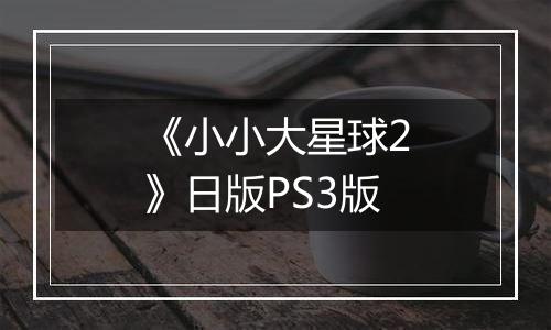 《小小大星球2》日版PS3版