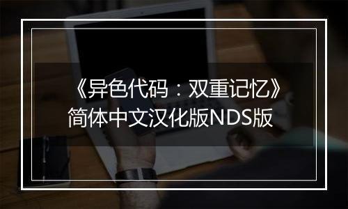 《异色代码：双重记忆》简体中文汉化版NDS版