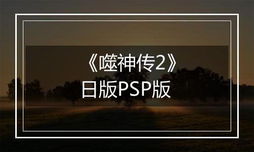 《噬神传2》日版PSP版