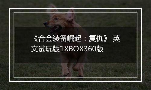 《合金装备崛起：复仇》 英文试玩版1XBOX360版