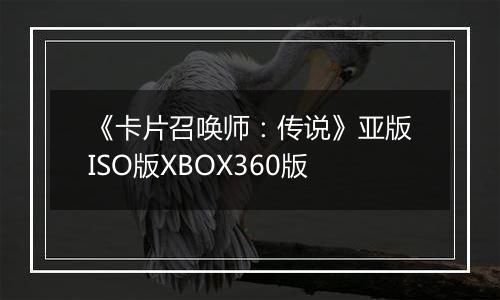 《卡片召唤师：传说》亚版ISO版XBOX360版