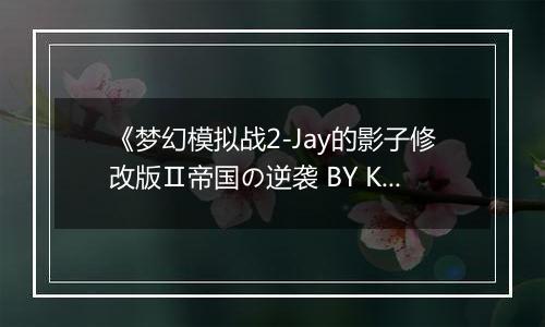 《梦幻模拟战2-Jay的影子修改版Ⅱ帝国の逆袭 BY KenT》