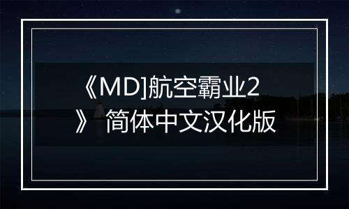 《MD]航空霸业2》 简体中文汉化版