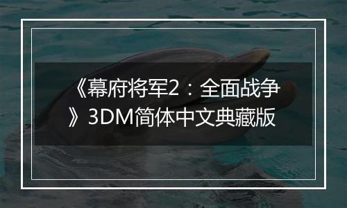 《幕府将军2：全面战争》3DM简体中文典藏版