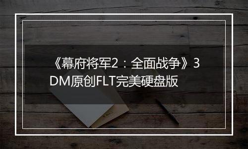 《幕府将军2：全面战争》3DM原创FLT完美硬盘版