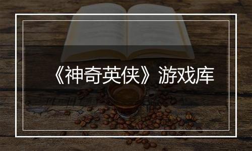 《神奇英侠》游戏库
