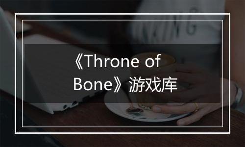《Throne of Bone》游戏库