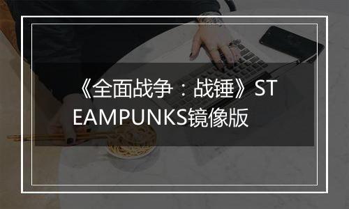《全面战争：战锤》STEAMPUNKS镜像版