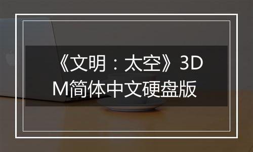 《文明：太空》3DM简体中文硬盘版