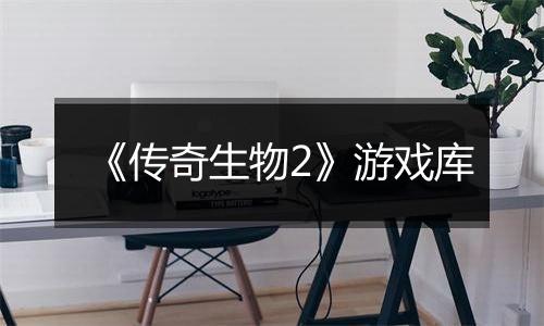 《传奇生物2》游戏库