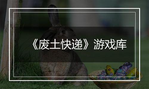 《废土快递》游戏库