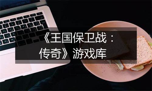 《王国保卫战：传奇》游戏库