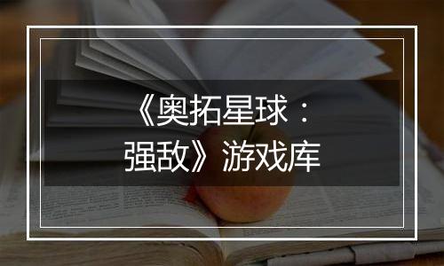 《奥拓星球：强敌》游戏库